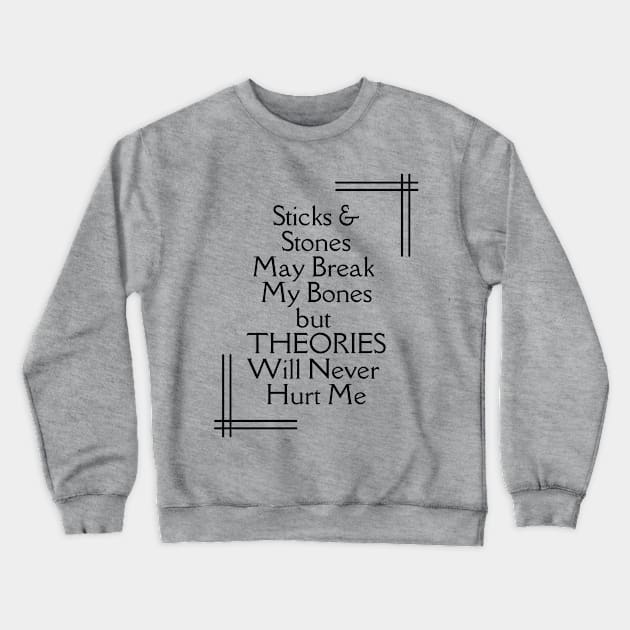 Sticks and Stones May Break My Bones But THEORIES Will Never Hurt Me Crewneck Sweatshirt by TJWDraws